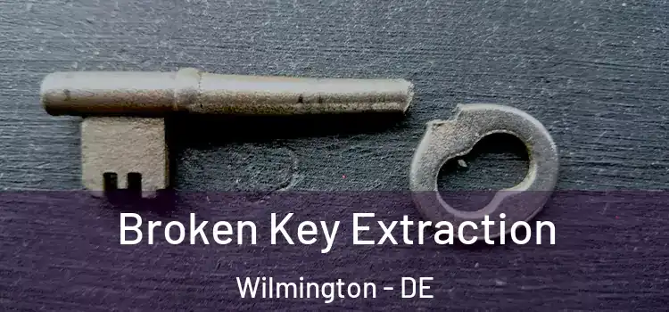 Broken Key Extraction Wilmington - DE