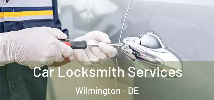  Car Locksmith Services Wilmington - DE