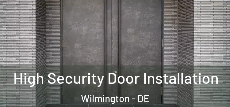  High Security Door Installation Wilmington - DE