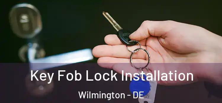  Key Fob Lock Installation Wilmington - DE